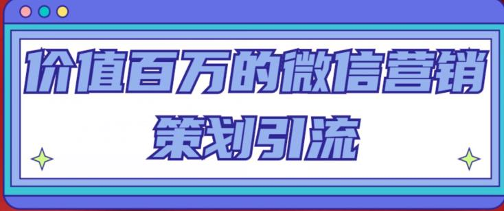 价值百万的微信营销策划引流系列课，每天引流100精准粉-178分享