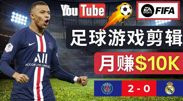 通过FIFA 23游戏赚钱的方法，编辑足球类Youtube视频，轻松月赚过万美元-旺仔资源库