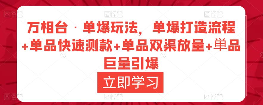 万相台·单爆玩法，单爆打造流程+单品快速测款+单品双渠放量+単品巨量引爆-旺仔资源库