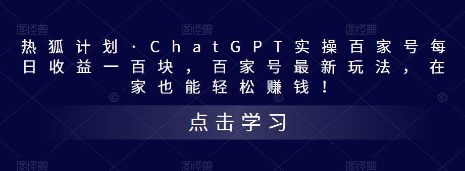 热狐计划·ChatGPT实操百家号每日收益一百块，百家号最新玩法，在家也能轻松赚钱！-旺仔资源库