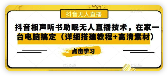 抖音相声听书助眠无人直播技术，在家一台电脑搞定（详细搭建教程+高清素材）