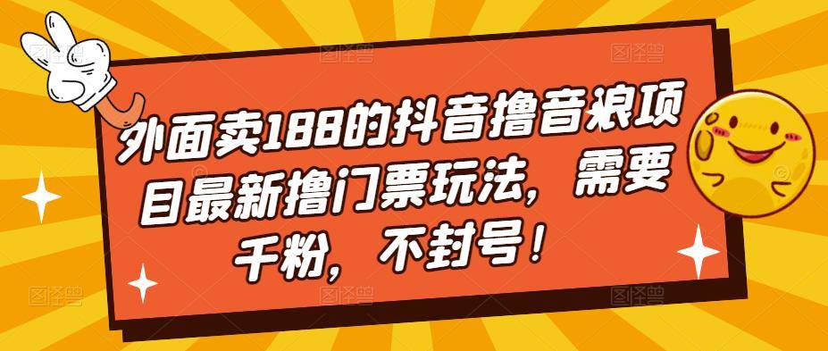 外面卖188的抖音撸音浪项目最新撸门票玩法，需要千粉，不封号！-旺仔资源库