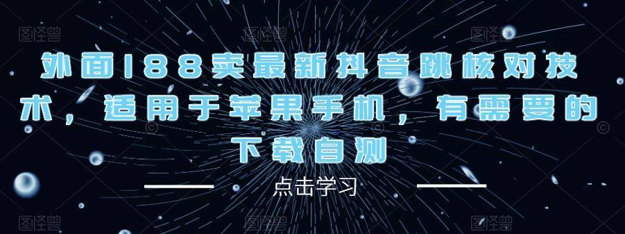 外面188卖最新抖音跳核对技术，适用于苹果手机，有需要的下载自测-旺仔资源库