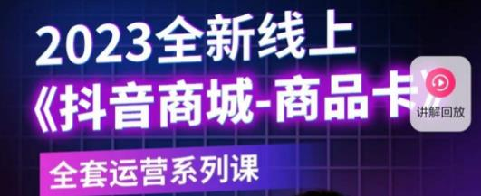 老陶电商·抖音商城商品卡，​2023全新线上全套运营系列课-旺仔资源库