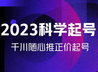 金龙2023科学起号，千川随心推投放实战课，千川随心推正价起号-178分享