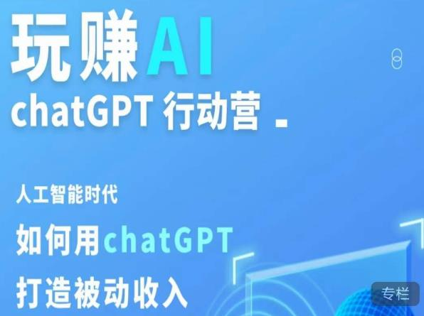 玩赚AI ChatGPT行动营，人工智能时代如何用ChatGPT打造被动收入-旺仔资源库