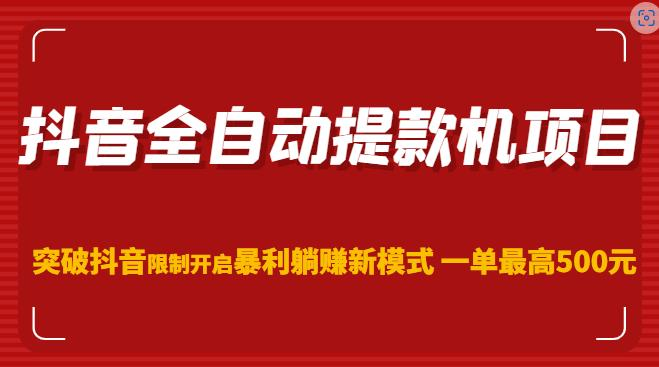 抖音全自动提款机项目，突破抖音限制开启暴利躺赚新模式一单最高500元（第二期）-旺仔资源库